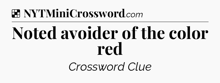 Solution: Noted avoider of the color red - NYT Crossword