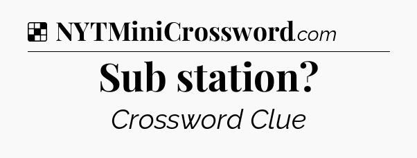 Solution: Sub station - NYT Crossword