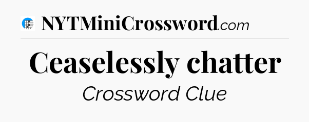 Ceaselessly chatter Crossword Clue