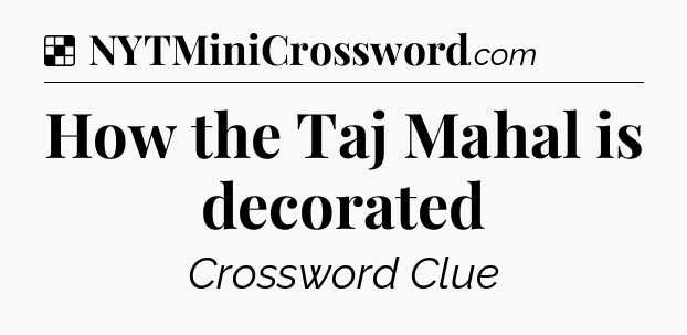 Solution: How the Taj Mahal is decorated - NYT Crossword
