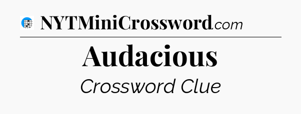Audacious Crossword Clue