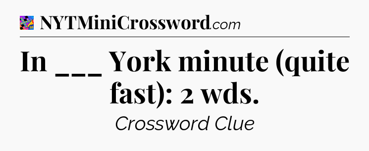 In ___ York minute (quite fast): 2 wds Crossword Clue