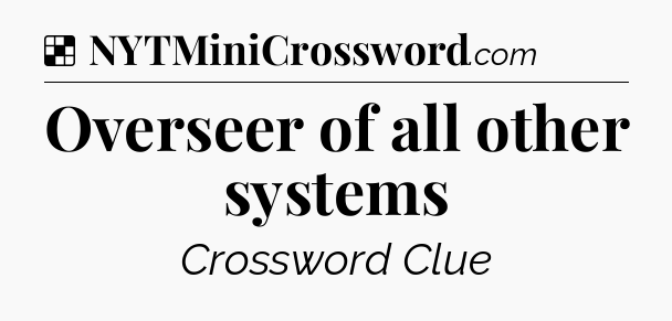 Solution: Overseer of all other systems - NYT Crossword