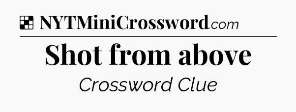 Solution: Shot from above - NYT Crossword