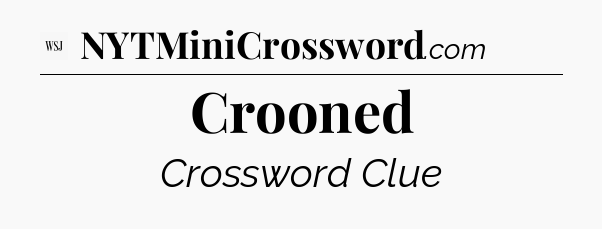 Crooned - WSJ Crossword