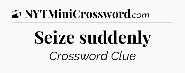 Seize suddenly - Daily Themed Classic Crossword