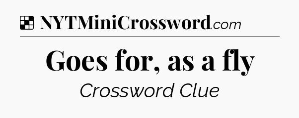 Solution: Goes for, as a fly - NYT Crossword