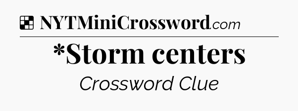 Solution: *Storm centers - NYT Crossword
