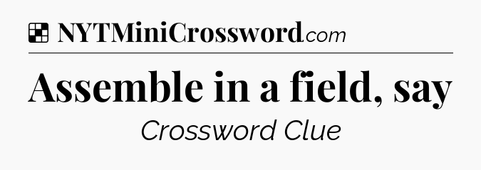 Solution: Assemble in a field, say - NYT Crossword
