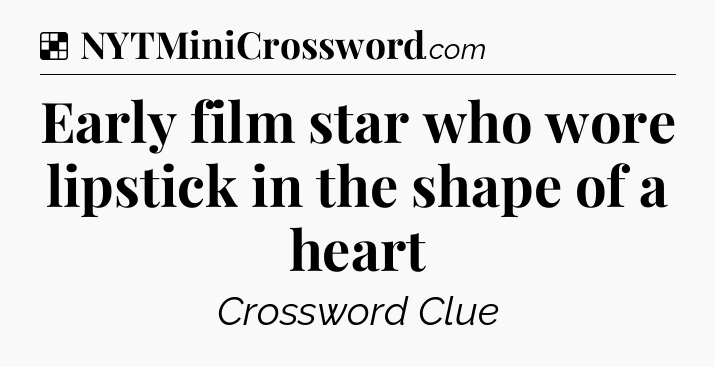 Solution: Early film star who wore lipstick in the shape of a heart - NYT Crossword