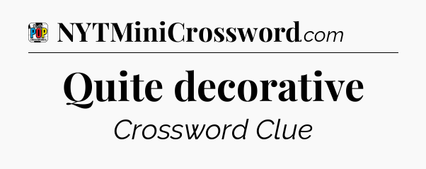 Quite decorative Crossword Clue