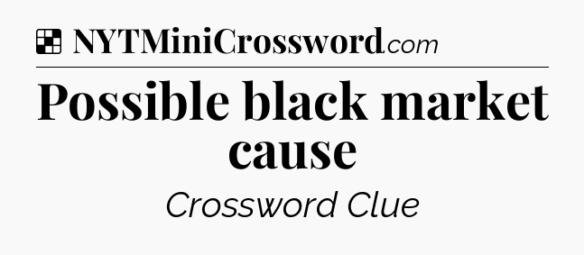 Solution: Possible black market cause - NYT Crossword