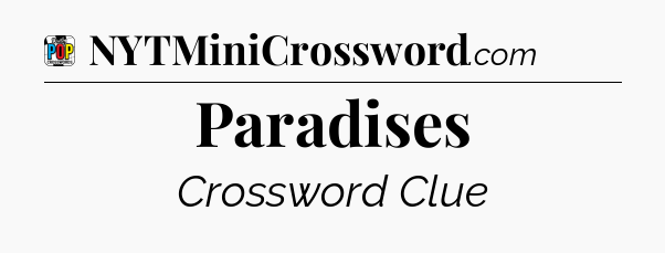 Paradises Crossword Clue