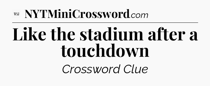 Like the stadium after a touchdown - WSJ Crossword