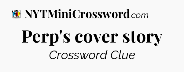 Perp's cover story Crossword Clue