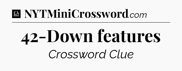 42-Down features - LA Times Crossword