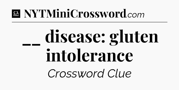 __ disease: gluten intolerance - LA Times Crossword