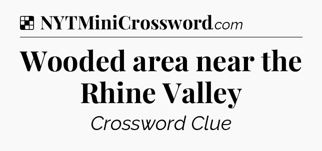 Solution: Wooded area near the Rhine Valley - NYT Crossword