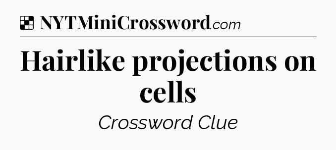 Solution: Hairlike projections on cells - NYT Crossword