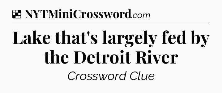 Solution: Lake that's largely fed by the Detroit River - NYT Crossword