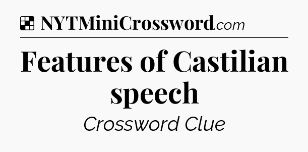 Solution: Features of Castilian speech - NYT Crossword