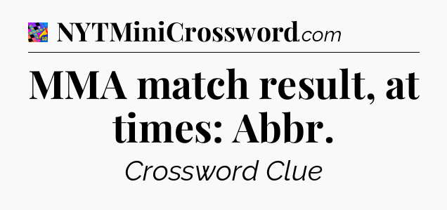 MMA match result, at times: Abbr Crossword Clue