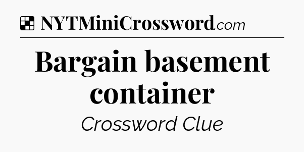 Solution: Bargain basement container - NYT Crossword