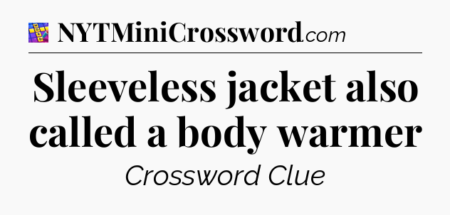 Sleeveless jacket also called a body warmer Codycross