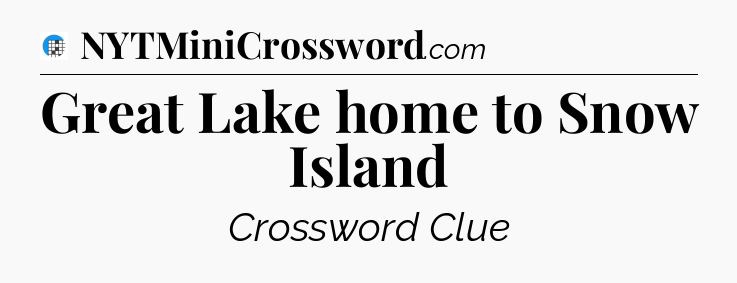 Great Lake home to Snow Island Crossword Clue