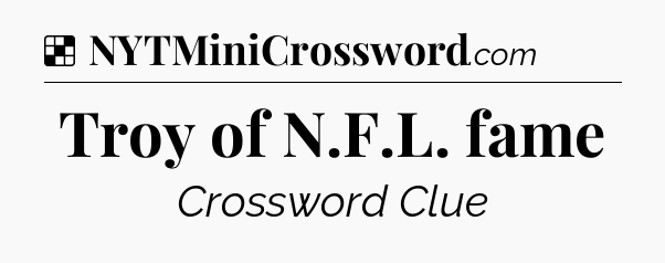 Solution: Troy of N.F.L. fame - NYT Crossword