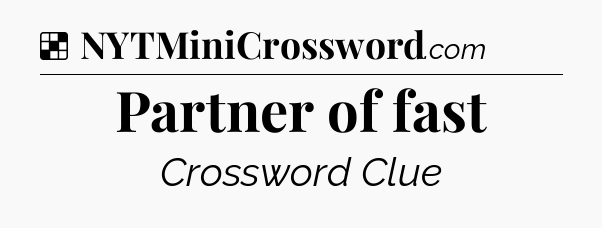 Solution: Partner of fast - NYT Crossword