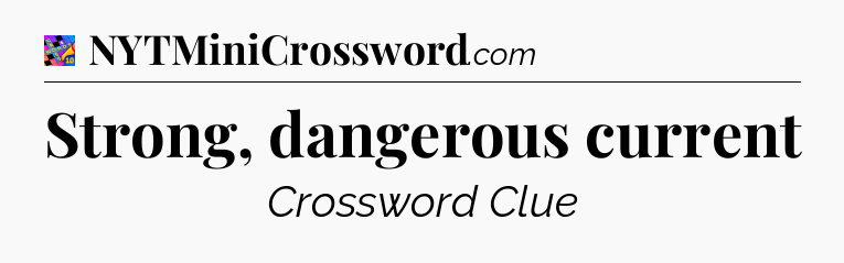 Strong, dangerous current Crossword Clue