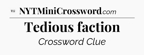 Tedious faction - WSJ Crossword