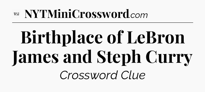 Birthplace of LeBron James and Steph Curry - WSJ Crossword