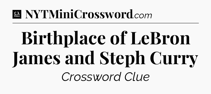Birthplace of LeBron James and Steph Curry - LA Times Crossword