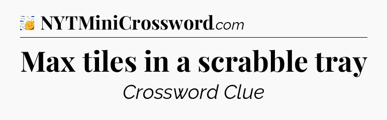 Max tiles in a scrabble tray - 7 Little Words