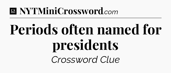 Periods often named for presidents - LA Times Crossword