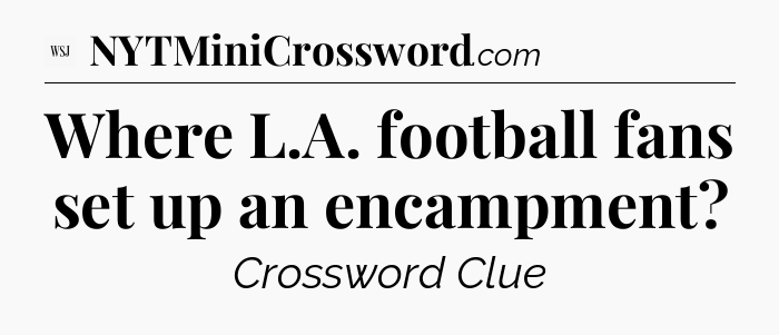Where L.A. football fans set up an encampment - WSJ Crossword
