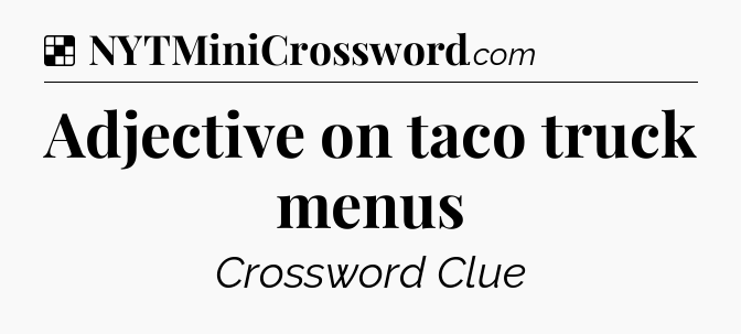 Solution: Adjective on taco truck menus - NYT Crossword