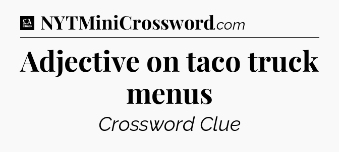 Adjective on taco truck menus - LA Times Crossword