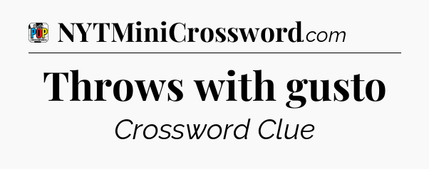 Throws with gusto Crossword Clue