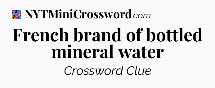 French brand of bottled mineral water Crossword Clue