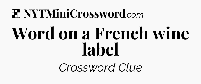 Solution: Word on a French wine label - NYT Crossword