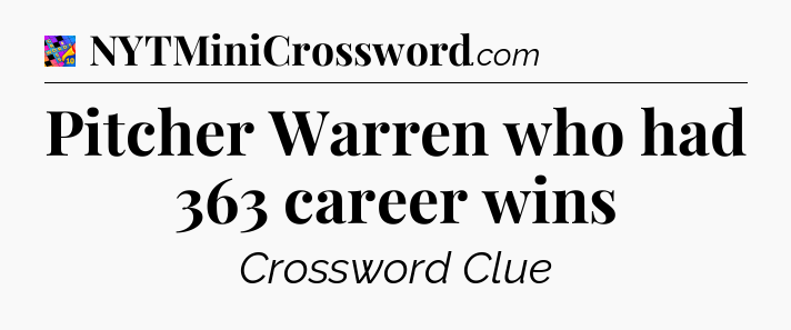Pitcher Warren who had 363 career wins Crossword Clue