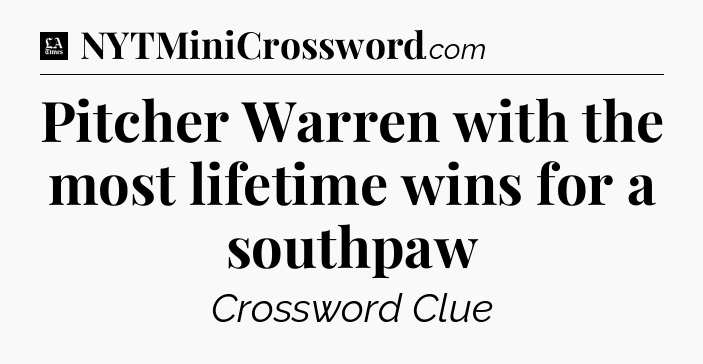 Pitcher Warren with the most lifetime wins for a southpaw - LA Times Crossword