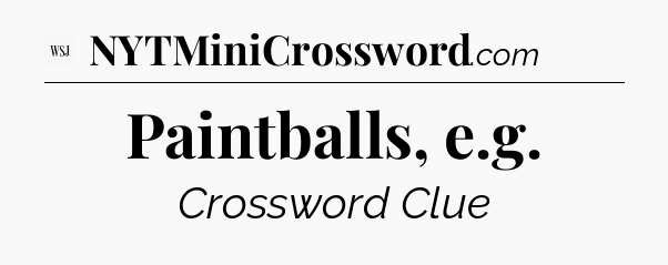 Paintballs, e.g - WSJ Crossword