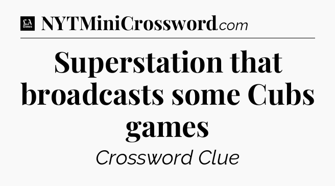Superstation that broadcasts some Cubs games - LA Times Crossword