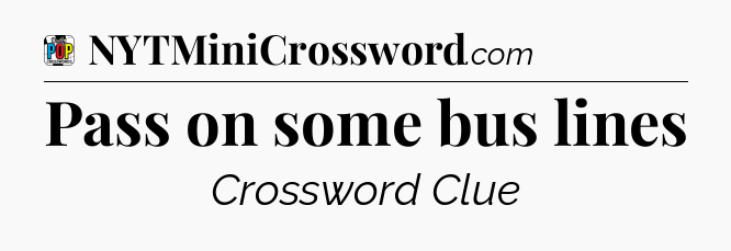 Pass on some bus lines Crossword Clue