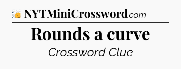 Rounds a curve - 7 Little Words