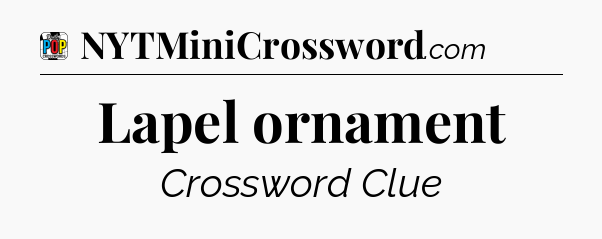 Lapel ornament Crossword Clue